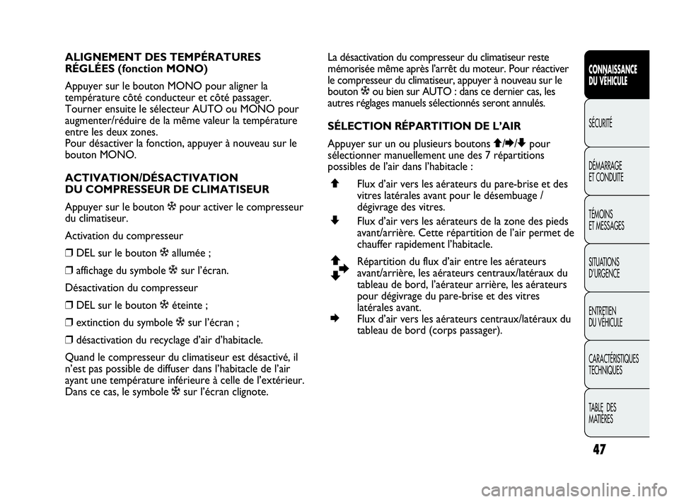 Abarth Punto Evo 2010  Notice dentretien (in French) 47
CONNAISSANCE 
DU VÉHICULE
SÉCURITÉ
DÉMARRAGE 
ET CONDUITE
TÉMOINS 
ET MESSAGES
SITUATIONS 
D’URGENCE
ENTRETIEN 
DU VÉHICULE
CARACTÉRISTIQUES
TECHNIQUES
TABLE  DES 
MATIÈRES
ALIGNEMENT DES