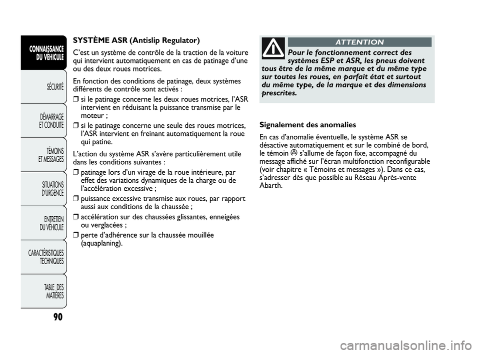 Abarth Punto Evo 2010 Notice dentretien (in French) 90
CONNAISSANCE
DU VÉHICULE
SÉCURITÉ
DÉMARRAGE
ET CONDUITE
TÉMOINS
ET MESSAGES
SITUATIONS
D’URGENCE
ENTRETIEN
DU VÉHICULE
CARACTÉRISTIQUES
TECHNIQUES
TABLE DES
MATIÈRES
Pour le foncti Abarth Punto Evo 2010 Notice dentretien (in French) 90
CONNAISSANCE
DU VÉHICULE
SÉCURITÉ
DÉMARRAGE
ET CONDUITE
TÉMOINS
ET MESSAGES
SITUATIONS
D’URGENCE
ENTRETIEN
DU VÉHICULE
CARACTÉRISTIQUES
TECHNIQUES
TABLE DES
MATIÈRES
Pour le foncti