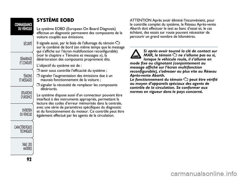 Abarth Punto Evo 2010 Notice dentretien (in French) 92
CONNAISSANCE
DU VÉHICULE
SÉCURITÉ
DÉMARRAGE
ET CONDUITE
TÉMOINS
ET MESSAGES
SITUATIONS
D’URGENCE
ENTRETIEN
DU VÉHICULE
CARACTÉRISTIQUES
TECHNIQUES
TABLE DES
MATIÈRES
SYSTÈME EOBD
Abarth Punto Evo 2010 Notice dentretien (in French) 92
CONNAISSANCE
DU VÉHICULE
SÉCURITÉ
DÉMARRAGE
ET CONDUITE
TÉMOINS
ET MESSAGES
SITUATIONS
D’URGENCE
ENTRETIEN
DU VÉHICULE
CARACTÉRISTIQUES
TECHNIQUES
TABLE DES
MATIÈRES
SYSTÈME EOBD