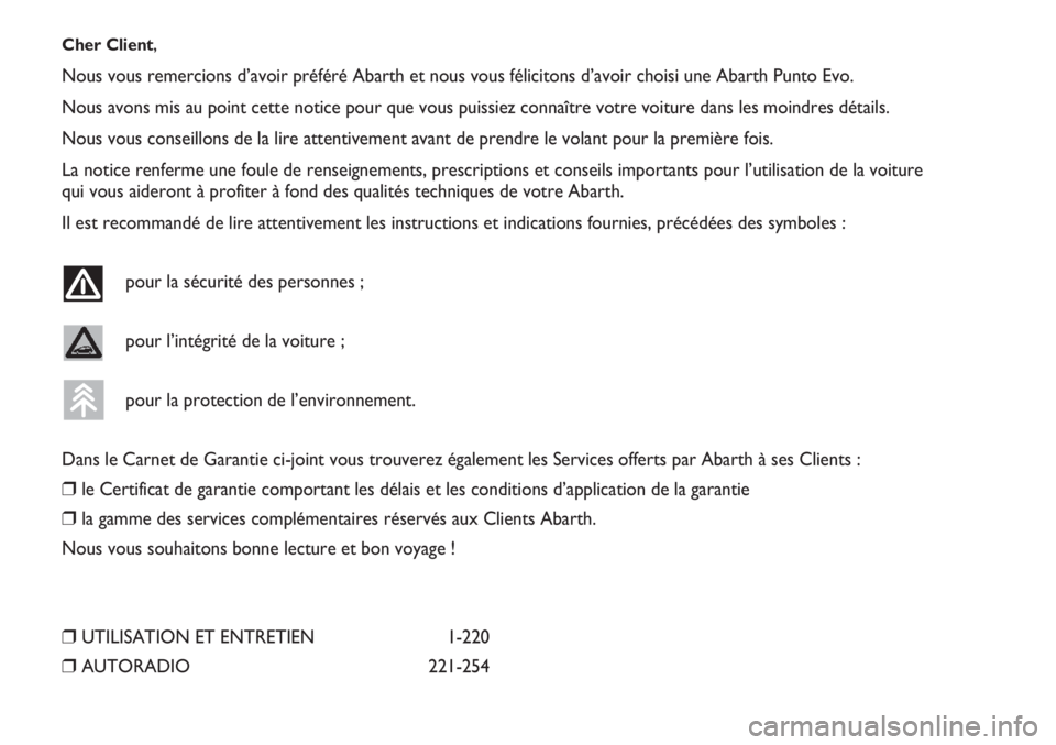 Abarth Punto Evo 2012  Notice dentretien (in French) Cher Client,
Nous vous remercions d’avoir préféré Abarth et nous vous félicitons d’avoir choisi une Abarth Punto Evo.
Nous avons mis au point cette notice pour que vous puissiez connaître vot