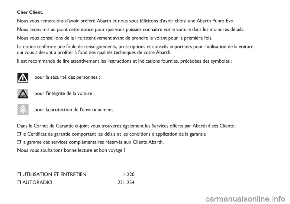 Abarth Punto Evo 2011  Notice dentretien (in French) Cher Client,
Nous vous remercions d’avoir préféré Abarth et nous vous félicitons d’avoir choisi une Abarth Punto Evo.
Nous avons mis au point cette notice pour que vous puissiez connaître vot