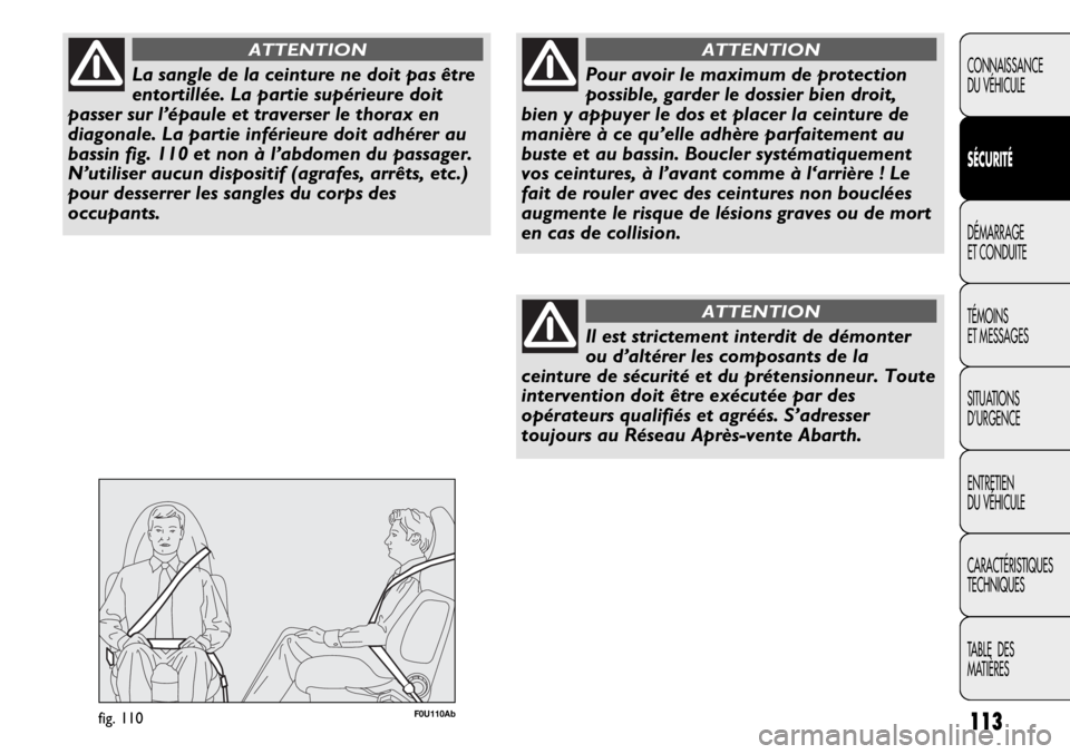 Abarth Punto Evo 2012  Notice dentretien (in French) 113
CONNAISSANCE
DU VÉHICULE
SÉCURITÉ
DÉMARRAGE
ET CONDUITE
TÉMOINS
ET MESSAGES
SITUATIONS 
D’URGENCE
ENTRETIEN
DU VÉHICULE
CARACTÉRISTIQUES
TECHNIQUES
TABLE  DES 
MATIÈRESLa sangle de la ce