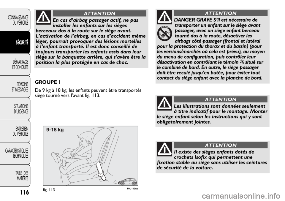 Abarth Punto Evo 2011  Notice dentretien (in French) 116
CONNAISSANCE
DU VÉHICULE
SÉCURITÉ
DÉMARRAGE
ET CONDUITE
TÉMOINS
ET MESSAGES
SITUATIONS 
D’URGENCE
ENTRETIEN
DU VÉHICULE
CARACTÉRISTIQUES
TECHNIQUES
TABLE  DES 
MATIÈRES
F0U113Abfig. 113
