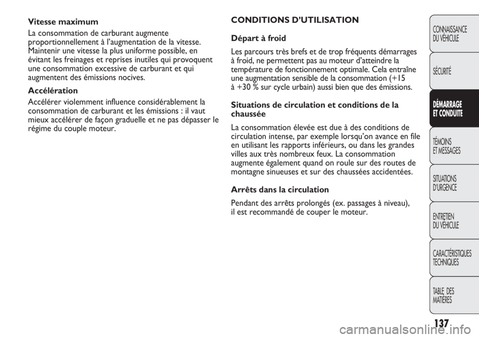 Abarth Punto Evo 2012  Notice dentretien (in French) 137
CONNAISSANCE
DU VÉHICULE
SÉCURITÉ
DÉMARRAGE
ET CONDUITE
TÉMOINS
ET MESSAGES
SITUATIONS 
D’URGENCE
ENTRETIEN
DU VÉHICULE
CARACTÉRISTIQUES
TECHNIQUES
TABLE  DES 
MATIÈRES
Vitesse maximum
L