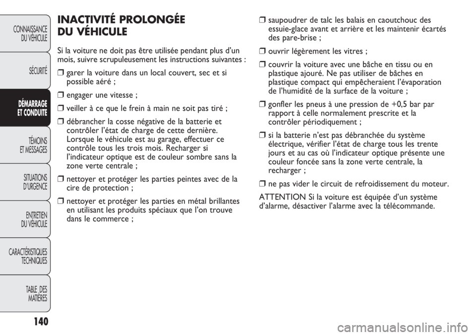 Abarth Punto Evo 2012  Notice dentretien (in French) 140
CONNAISSANCE
DU VÉHICULE
SÉCURITÉ
DÉMARRAGE
ET CONDUITE
TÉMOINS
ET MESSAGES
SITUATIONS 
D’URGENCE
ENTRETIEN
DU VÉHICULE
CARACTÉRISTIQUES
TECHNIQUES
TABLE  DES 
MATIÈRES
❒saupoudrer de 