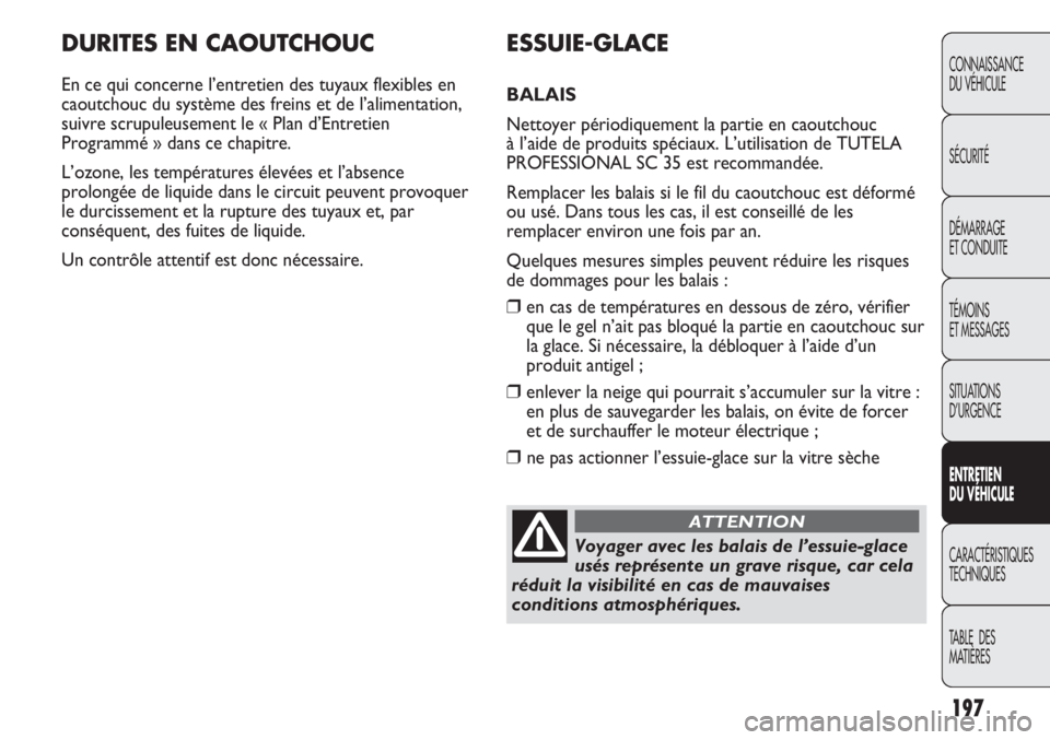 Abarth Punto Evo 2012  Notice dentretien (in French) DURITES EN CAOUTCHOUC
En ce qui concerne l’entretien des tuyaux flexibles en
caoutchouc du système des freins et de l’alimentation,
suivre scrupuleusement le « Plan d’Entretien 
Programmé » 