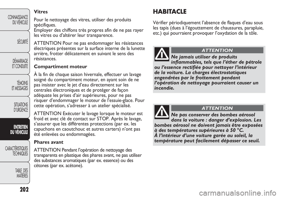 Abarth Punto Evo 2012  Notice dentretien (in French) 202
CONNAISSANCE
DU VÉHICULE
SÉCURITÉ
DÉMARRAGE
ET CONDUITE
TÉMOINS
ET MESSAGES
SITUATIONS 
D’URGENCE
ENTRETIEN
DU VÉHICULE
CARACTÉRISTIQUES
TECHNIQUES
TABLE  DES 
MATIÈRES
HABITACLE
Vérifi