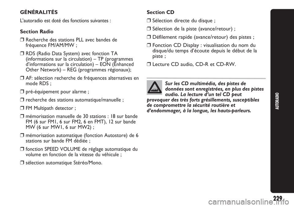 Abarth Punto Evo 2012  Notice dentretien (in French) AUTORADIO
229
GÉNÉRALITÉS
L’autoradio est doté des fonctions suivantes :
Section Radio
❒Recherche des stations PLL avec bandes de
fréquence FM/AM/MW ;
❒RDS (Radio Data System) avec fonction