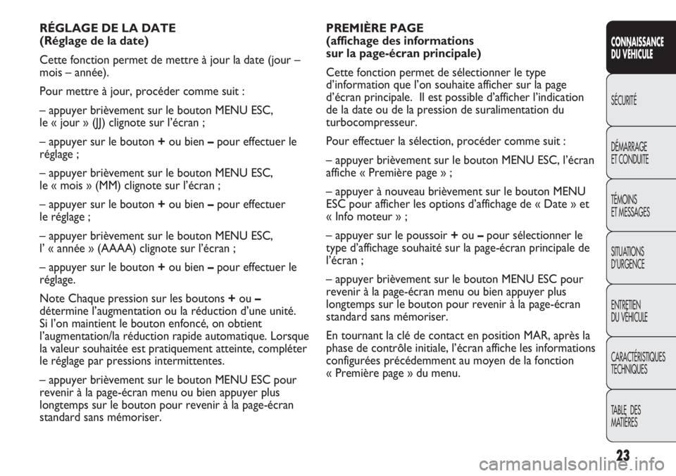 Abarth Punto Evo 2012  Notice dentretien (in French) 23
CONNAISSANCE
DU VÉHICULE
SÉCURITÉ
DÉMARRAGE
ET CONDUITE
TÉMOINS
ET MESSAGES
SITUATIONS 
D’URGENCE
ENTRETIEN
DU VÉHICULE
CARACTÉRISTIQUES
TECHNIQUES
TABLE  DES 
MATIÈRES
PREMIÈRE PAGE 
(a