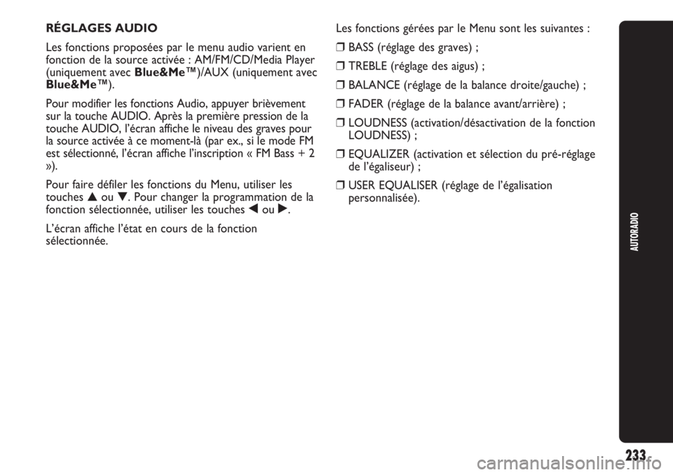 Abarth Punto Evo 2011  Notice dentretien (in French) 233
AUTORADIO
RÉGLAGES AUDIO
Les fonctions proposées par le menu audio varient en
fonction de la source activée : AM/FM/CD/Media Player
(uniquement avec Blue&Me™)/AUX (uniquement avec
Blue&Me™)
