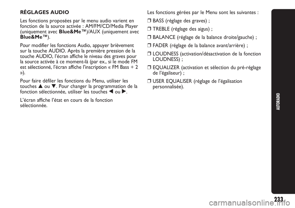 Abarth Punto Evo 2012  Notice dentretien (in French) 233
AUTORADIO
RÉGLAGES AUDIO
Les fonctions proposées par le menu audio varient en
fonction de la source activée : AM/FM/CD/Media Player
(uniquement avec Blue&Me™)/AUX (uniquement avec
Blue&Me™)