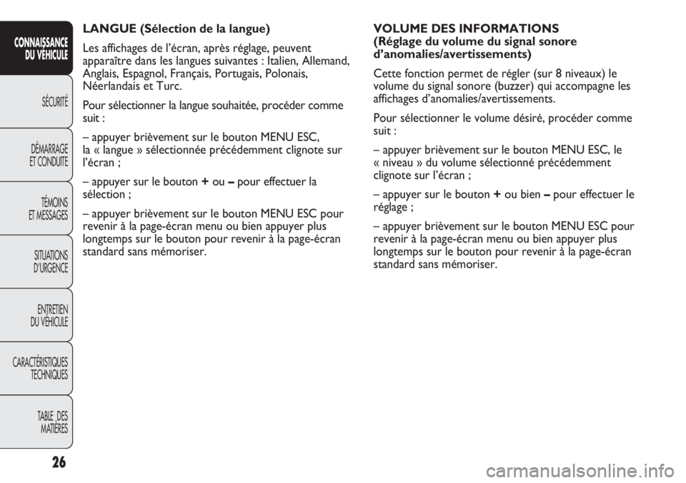 Abarth Punto Evo 2011  Notice dentretien (in French) 26
CONNAISSANCE
DU VÉHICULE
SÉCURITÉ
DÉMARRAGE
ET CONDUITE
TÉMOINS
ET MESSAGES
SITUATIONS 
D’URGENCE
ENTRETIEN
DU VÉHICULE
CARACTÉRISTIQUES
TECHNIQUES
TABLE  DES 
MATIÈRES
LANGUE (Sélection