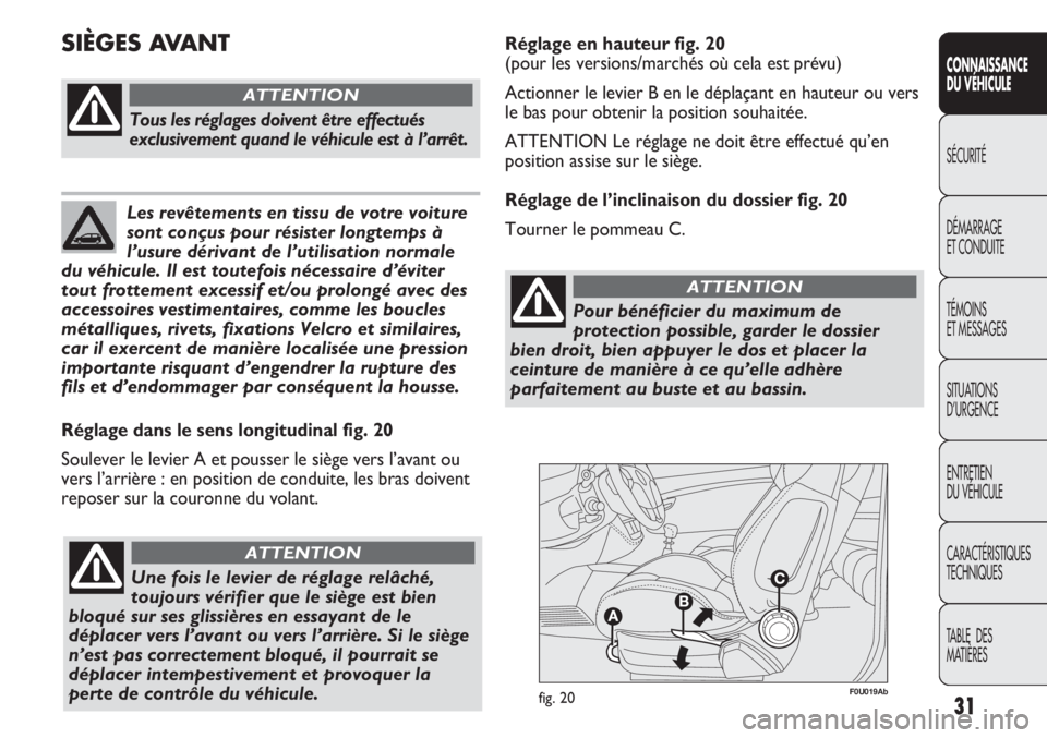 Abarth Punto Evo 2011 Notice dentretien (in French) F0U019Abfig. 20
Réglage dans le sens longitudinal fig. 20
Soulever le levier A et pousser le siège vers l’avant ou
vers l’arrière : en position de conduite, les bras doivent
reposer sur la cour Abarth Punto Evo 2011 Notice dentretien (in French) F0U019Abfig. 20
Réglage dans le sens longitudinal fig. 20
Soulever le levier A et pousser le siège vers l’avant ou
vers l’arrière : en position de conduite, les bras doivent
reposer sur la cour