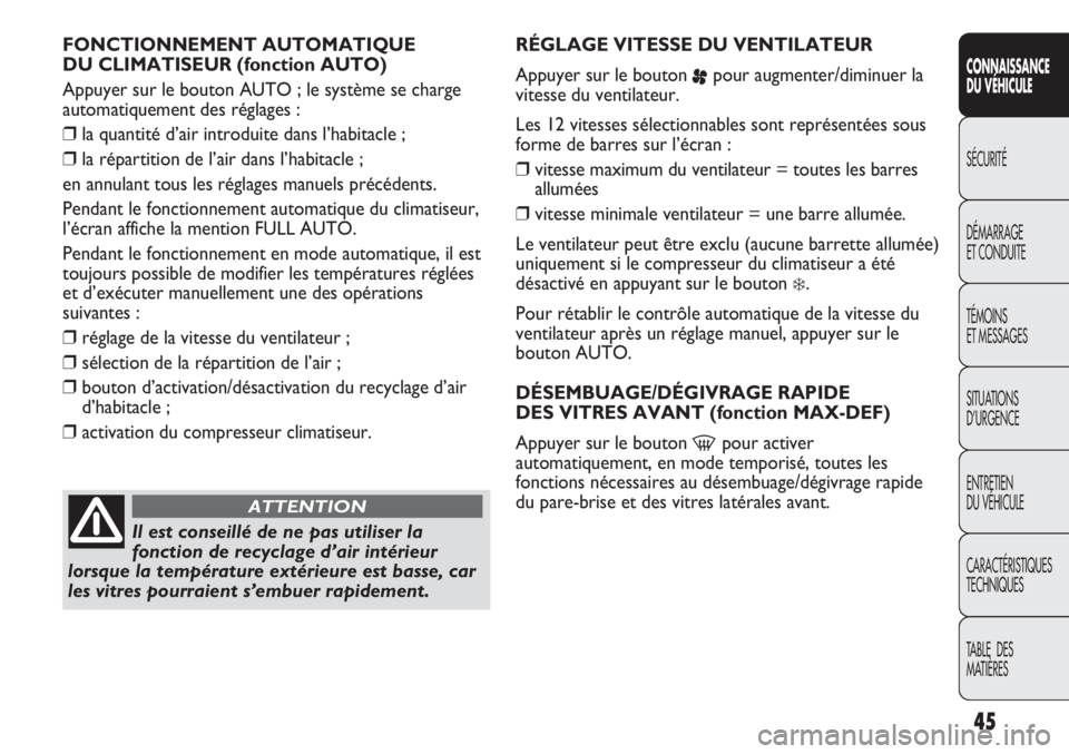 Abarth Punto Evo 2012  Notice dentretien (in French) 45
CONNAISSANCE
DU VÉHICULE
SÉCURITÉ
DÉMARRAGE
ET CONDUITE
TÉMOINS
ET MESSAGES
SITUATIONS 
D’URGENCE
ENTRETIEN
DU VÉHICULE
CARACTÉRISTIQUES
TECHNIQUES
TABLE  DES 
MATIÈRES
FONCTIONNEMENT AUT