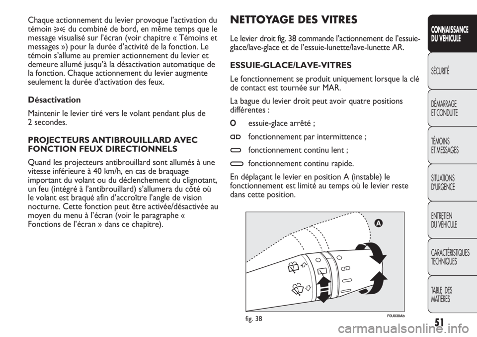 Abarth Punto Evo 2012  Notice dentretien (in French) 51
CONNAISSANCE
DU VÉHICULE
SÉCURITÉ
DÉMARRAGE
ET CONDUITE
TÉMOINS
ET MESSAGES
SITUATIONS 
D’URGENCE
ENTRETIEN
DU VÉHICULE
CARACTÉRISTIQUES
TECHNIQUES
TABLE  DES 
MATIÈRES
F0U038Abfig. 38
NE