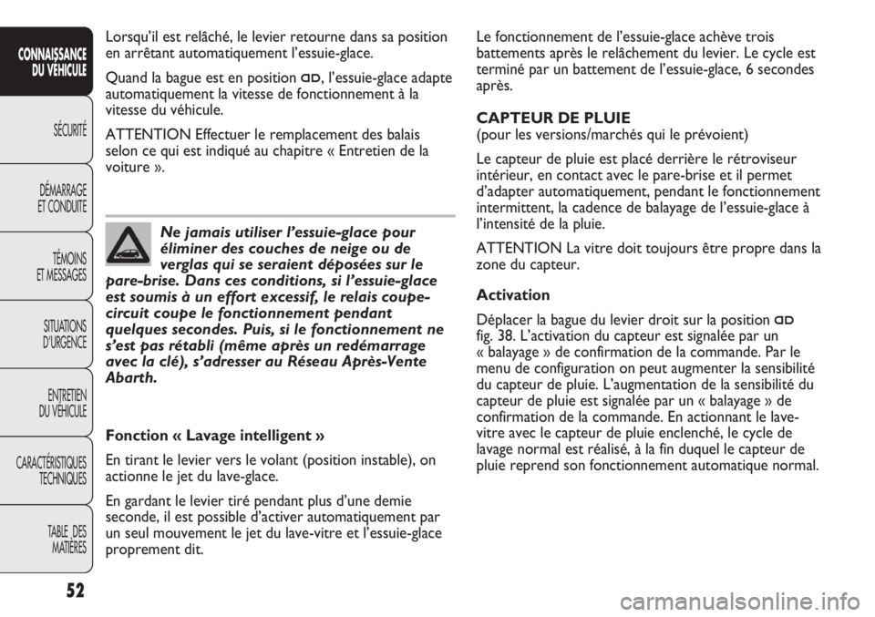 Abarth Punto Evo 2012  Notice dentretien (in French) 52
CONNAISSANCE
DU VÉHICULE
SÉCURITÉ
DÉMARRAGE
ET CONDUITE
TÉMOINS
ET MESSAGES
SITUATIONS 
D’URGENCE
ENTRETIEN
DU VÉHICULE
CARACTÉRISTIQUES
TECHNIQUES
TABLE  DES 
MATIÈRES
Le fonctionnement 