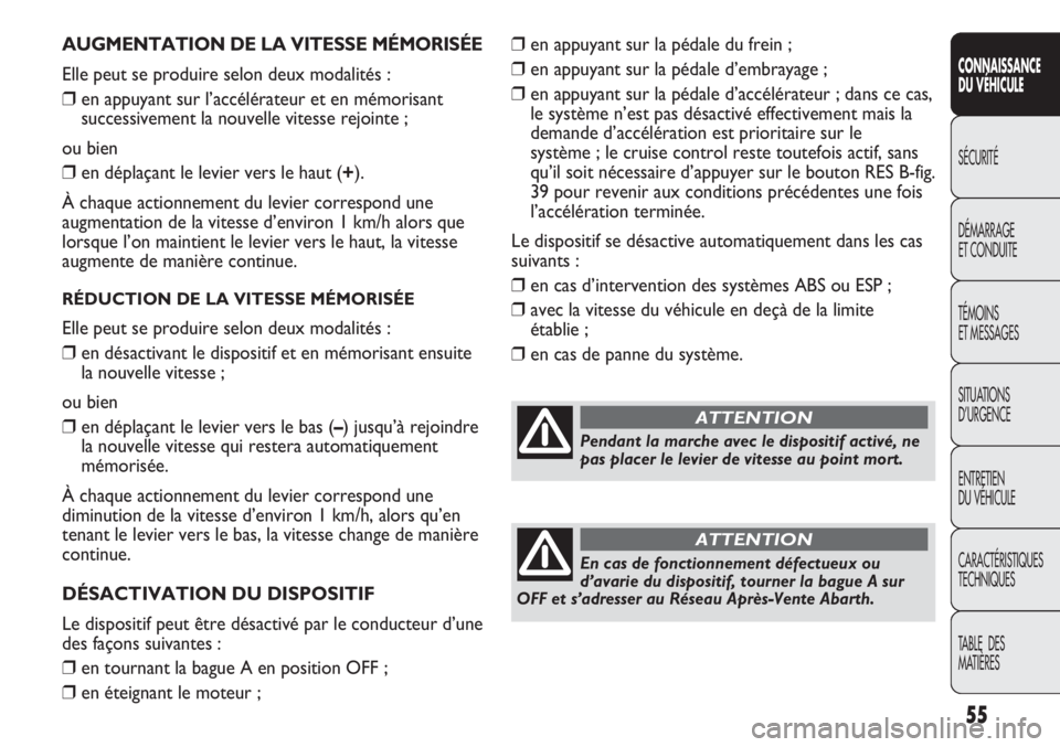 Abarth Punto Evo 2011  Notice dentretien (in French) 55
CONNAISSANCE
DU VÉHICULE
SÉCURITÉ
DÉMARRAGE
ET CONDUITE
TÉMOINS
ET MESSAGES
SITUATIONS 
D’URGENCE
ENTRETIEN
DU VÉHICULE
CARACTÉRISTIQUES
TECHNIQUES
TABLE  DES 
MATIÈRES
AUGMENTATION DE LA
