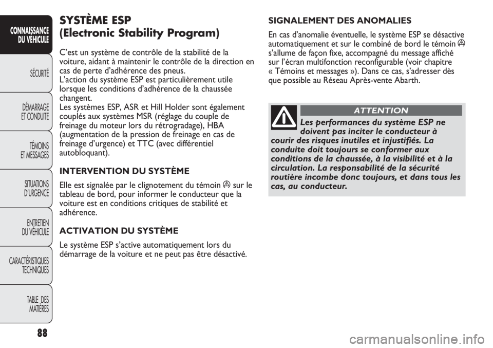 Abarth Punto Evo 2011  Notice dentretien (in French) 88
CONNAISSANCE
DU VÉHICULE
SÉCURITÉ
DÉMARRAGE
ET CONDUITE
TÉMOINS
ET MESSAGES
SITUATIONS 
D’URGENCE
ENTRETIEN
DU VÉHICULE
CARACTÉRISTIQUES
TECHNIQUES
TABLE  DES 
MATIÈRES
SIGNALEMENT DES AN