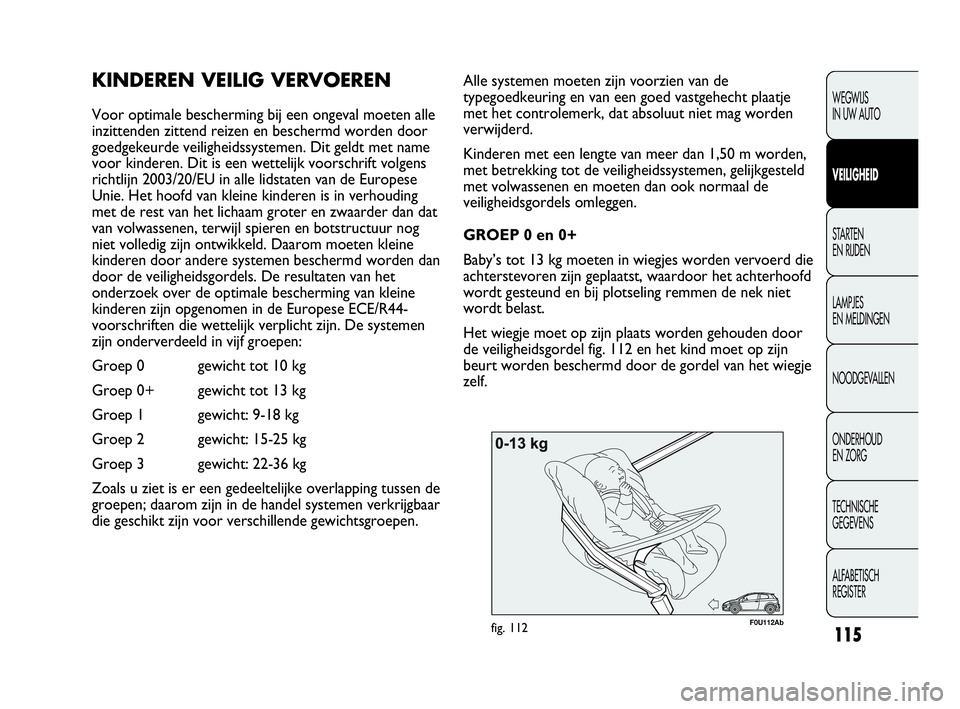 Abarth Punto Evo 2010 Instructieboek (in Dutch) 115
WEGWIJS
IN UW AUTO
VEILIGHEID
STARTEN
EN RIJDEN
LAMPJES
EN MELDINGEN
NOODGEVALLEN
ONDERHOUD
EN ZORG
TECHNISCHE
GEGEVENS
ALFABETISCH
REGISTER
F0U112Abfig. 112
Alle systemen moeten zijn voorzi Abarth Punto Evo 2010 Instructieboek (in Dutch) 115
WEGWIJS
IN UW AUTO
VEILIGHEID
STARTEN
EN RIJDEN
LAMPJES
EN MELDINGEN
NOODGEVALLEN
ONDERHOUD
EN ZORG
TECHNISCHE
GEGEVENS
ALFABETISCH
REGISTER
F0U112Abfig. 112
Alle systemen moeten zijn voorzi