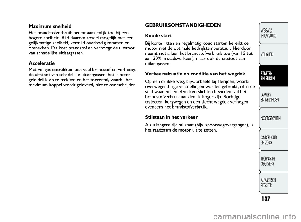 Abarth Punto Evo 2010 Instructieboek (in Dutch) 137
WEGWIJS
IN UW AUTO
VEILIGHEID
STARTEN
EN RIJDEN
LAMPJES
EN MELDINGEN
NOODGEVALLEN
ONDERHOUD
EN ZORG
TECHNISCHE
GEGEVENS
ALFABETISCH
REGISTER
Maximum snelheid
Het brandstofverbruik neemt aanz Abarth Punto Evo 2010 Instructieboek (in Dutch) 137
WEGWIJS
IN UW AUTO
VEILIGHEID
STARTEN
EN RIJDEN
LAMPJES
EN MELDINGEN
NOODGEVALLEN
ONDERHOUD
EN ZORG
TECHNISCHE
GEGEVENS
ALFABETISCH
REGISTER
Maximum snelheid
Het brandstofverbruik neemt aanz