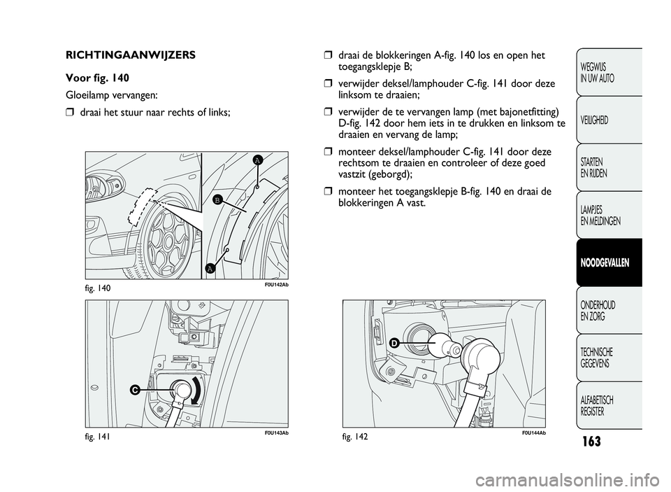 Abarth Punto Evo 2010 Instructieboek (in Dutch) 163
WEGWIJS
IN UW AUTO
VEILIGHEID
STARTEN
EN RIJDEN
LAMPJES
EN MELDINGEN
NOODGEVA L LEN
ONDERHOUD
EN ZORG
TECHNISCHE
GEGEVENS
ALFABETISCH
REGISTER
F0U143Abfig. 141
A
A
B
F0U142Abfig. 140
RICHTINGAANWI Abarth Punto Evo 2010 Instructieboek (in Dutch) 163
WEGWIJS
IN UW AUTO
VEILIGHEID
STARTEN
EN RIJDEN
LAMPJES
EN MELDINGEN
NOODGEVA L LEN
ONDERHOUD
EN ZORG
TECHNISCHE
GEGEVENS
ALFABETISCH
REGISTER
F0U143Abfig. 141
A
A
B
F0U142Abfig. 140
RICHTINGAANWI