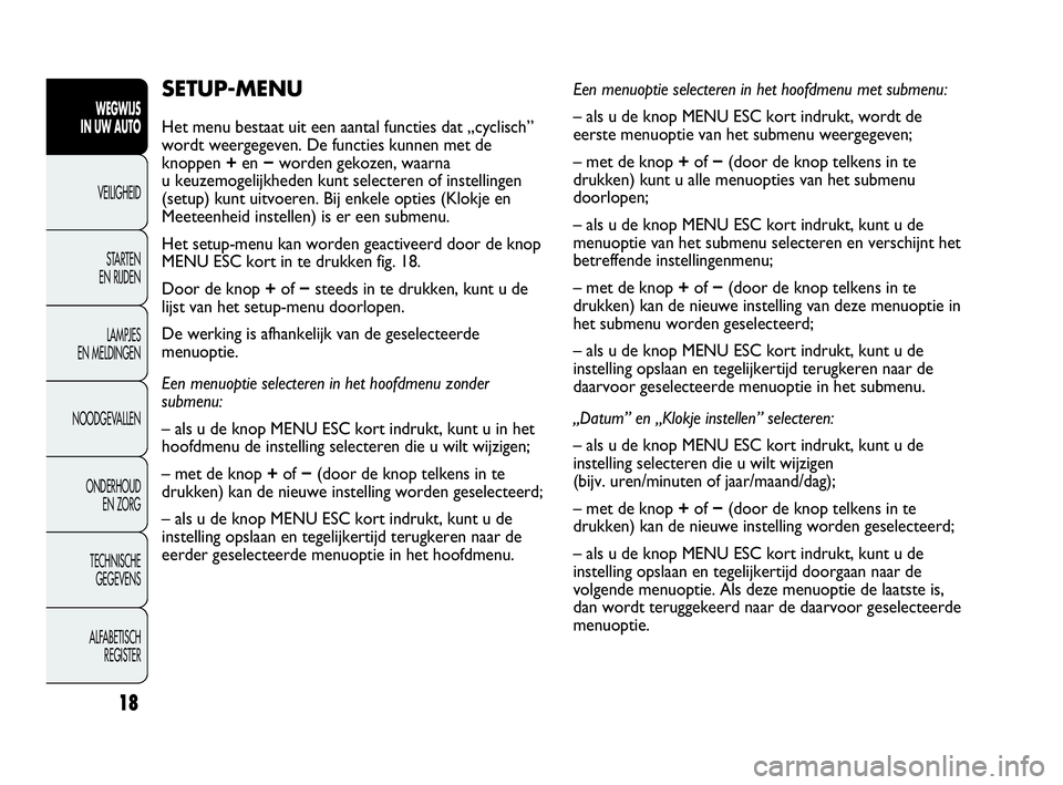 Abarth Punto Evo 2010 Instructieboek (in Dutch) 18
WEGWIJS
IN UW AUTO
VEILIGHEID
STARTEN
EN RIJDEN
LAMPJES
EN MELDINGEN
NOODGEVALLEN
ONDERHOUD
EN ZORG
TECHNISCHE
GEGEVENS
ALFABETISCH
REGISTER
SETUP-MENU
Het menu bestaat uit een aantal functie Abarth Punto Evo 2010 Instructieboek (in Dutch) 18
WEGWIJS
IN UW AUTO
VEILIGHEID
STARTEN
EN RIJDEN
LAMPJES
EN MELDINGEN
NOODGEVALLEN
ONDERHOUD
EN ZORG
TECHNISCHE
GEGEVENS
ALFABETISCH
REGISTER
SETUP-MENU
Het menu bestaat uit een aantal functie