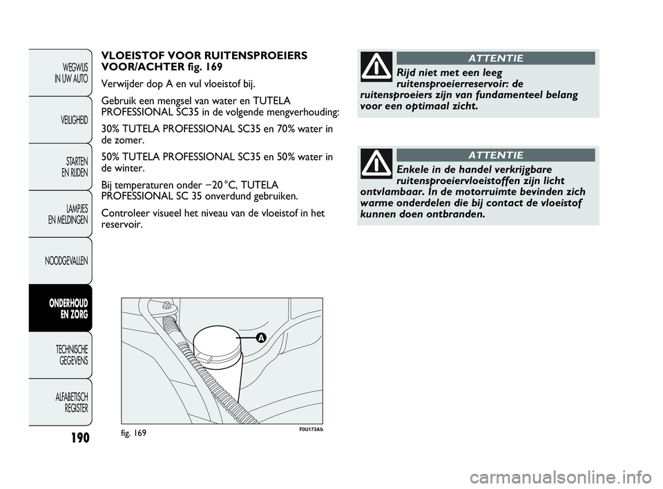 Abarth Punto Evo 2010 Instructieboek (in Dutch) F0U173Abfig. 169190
WEGWIJS
IN UW AUTO
VEILIGHEID
STARTEN
EN RIJDEN
LAMPJES
EN MELDINGEN
NOODGEVALLEN
ONDERHOUD
EN ZORG
TECHNISCHE
GEGEVENS
ALFABETISCH
REGISTER
VLOEISTOF VOOR RUITENSPROEIERS
VO Abarth Punto Evo 2010 Instructieboek (in Dutch) F0U173Abfig. 169190
WEGWIJS
IN UW AUTO
VEILIGHEID
STARTEN
EN RIJDEN
LAMPJES
EN MELDINGEN
NOODGEVALLEN
ONDERHOUD
EN ZORG
TECHNISCHE
GEGEVENS
ALFABETISCH
REGISTER
VLOEISTOF VOOR RUITENSPROEIERS
VO