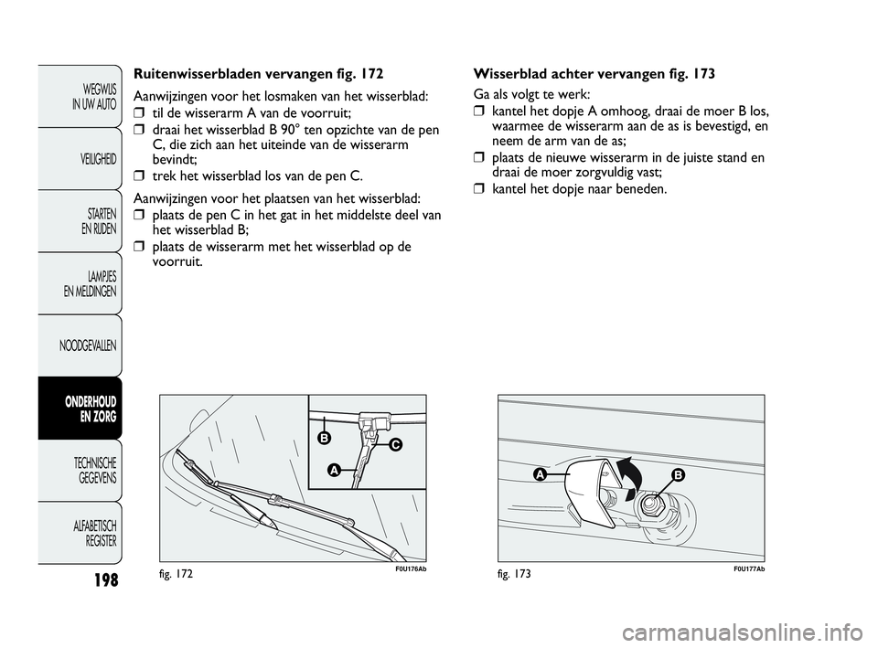 Abarth Punto Evo 2010 Instructieboek (in Dutch) F0U177Abfig. 173198
F0U176Abfig. 172
Ruitenwisserbladen vervangen fig. 172
Aanwijzingen voor het losmaken van het wisserblad:
❒til de wisserarm A van de voorruit;
❒draai het wisserblad B 90° ten Abarth Punto Evo 2010 Instructieboek (in Dutch) F0U177Abfig. 173198
F0U176Abfig. 172
Ruitenwisserbladen vervangen fig. 172
Aanwijzingen voor het losmaken van het wisserblad:
❒til de wisserarm A van de voorruit;
❒draai het wisserblad B 90° ten