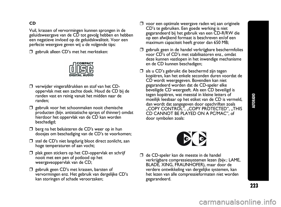 Abarth Punto Evo 2010 Instructieboek (in Dutch) CD
Vuil, krassen of vervormingen kunnen sprongen in de
geluidsweergave van de CD tot gevolg hebben en hebben
een negatieve invloed op de geluidskwaliteit. Voor een
perfecte weergave geven wij u de vol Abarth Punto Evo 2010 Instructieboek (in Dutch) CD
Vuil, krassen of vervormingen kunnen sprongen in de
geluidsweergave van de CD tot gevolg hebben en hebben
een negatieve invloed op de geluidskwaliteit. Voor een
perfecte weergave geven wij u de vol