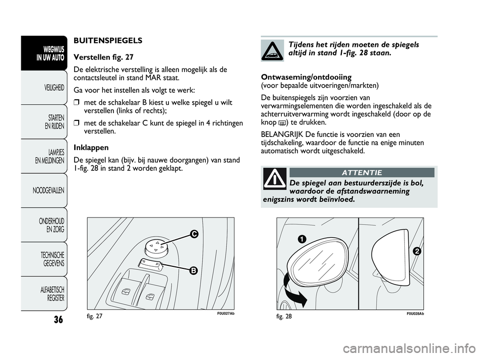Abarth Punto Evo 2010 Instructieboek (in Dutch) F0U027Abfig. 27
BUITENSPIEGELS
Verstellen fig. 27
De elektrische verstelling is alleen mogelijk als de
contactsleutel in stand MAR staat.
Ga voor het instellen als volgt te werk:
❒met de schakelaar Abarth Punto Evo 2010 Instructieboek (in Dutch) F0U027Abfig. 27
BUITENSPIEGELS
Verstellen fig. 27
De elektrische verstelling is alleen mogelijk als de
contactsleutel in stand MAR staat.
Ga voor het instellen als volgt te werk:
❒met de schakelaar
