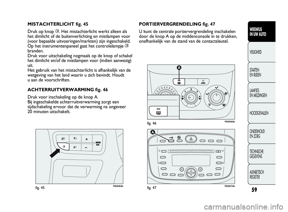 Abarth Punto Evo 2010 Instructieboek (in Dutch) 59
WEGWIJS
IN UW AUTO
VEILIGHEID
STARTEN
EN RIJDEN
LAMPJES
EN MELDINGEN
NOODGEVALLEN
ONDERHOUD
EN ZORG
TECHNISCHE
GEGEVENS
ALFABETISCH
REGISTER
F0U046Abfig. 46
F0U045Abfig. 45
PORTIERVERGRENDELI Abarth Punto Evo 2010 Instructieboek (in Dutch) 59
WEGWIJS
IN UW AUTO
VEILIGHEID
STARTEN
EN RIJDEN
LAMPJES
EN MELDINGEN
NOODGEVALLEN
ONDERHOUD
EN ZORG
TECHNISCHE
GEGEVENS
ALFABETISCH
REGISTER
F0U046Abfig. 46
F0U045Abfig. 45
PORTIERVERGRENDELI