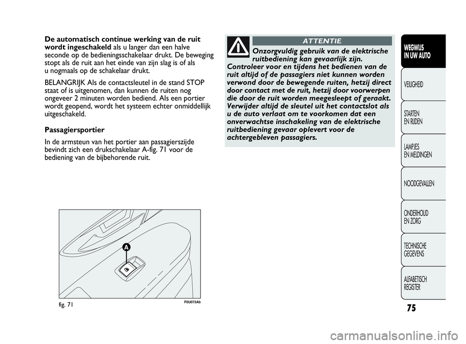 Abarth Punto Evo 2010 Instructieboek (in Dutch) 75
WEGWIJS
IN UW AUTO
VEILIGHEID
STARTEN
EN RIJDEN
LAMPJES
EN MELDINGEN
NOODGEVALLEN
ONDERHOUD
EN ZORG
TECHNISCHE
GEGEVENS
ALFABETISCH
REGISTER
F0U073Abfig. 71
De automatisch continue werking va Abarth Punto Evo 2010 Instructieboek (in Dutch) 75
WEGWIJS
IN UW AUTO
VEILIGHEID
STARTEN
EN RIJDEN
LAMPJES
EN MELDINGEN
NOODGEVALLEN
ONDERHOUD
EN ZORG
TECHNISCHE
GEGEVENS
ALFABETISCH
REGISTER
F0U073Abfig. 71
De automatisch continue werking va