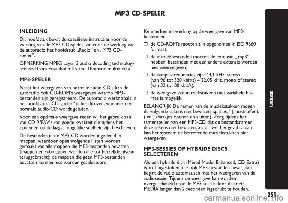 Abarth Punto Evo 2012  Instructieboek (in Dutch) AUTORADIO
251
MP3 CD-SPELER
INLEIDING
Dit hoofdstuk bevat de specifieke instructies voor de
werking van de MP3 CD-speler: zie voor de werking van
de autoradio het hoofdstuk „Radio” en „MP3 CD-
s
