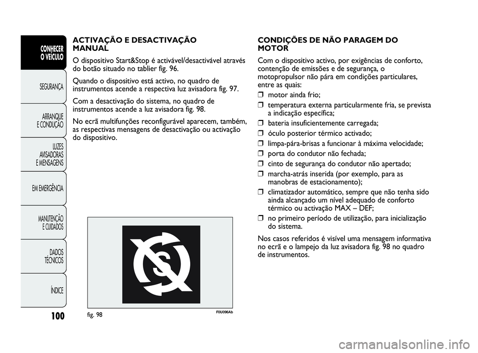 Abarth Punto Evo 2010 Manual de Uso e Manutenção (in Portuguese) 100
CONHECER
O VEÍCULO
SEGURANÇA
ARRANQUE
E CONDUÇÃO
LUZES
AVISADORAS
E MENSAGENS
EM EMERGÊNCIA
MANUTENÇÃO
E CUIDADOS
DADOS
TÉCNICOS
ÍNDICE
CONDIÇÕES DE NÃO PARAGEM DO
MOTOR
Com o d Abarth Punto Evo 2010 Manual de Uso e Manutenção (in Portuguese) 100
CONHECER
O VEÍCULO
SEGURANÇA
ARRANQUE
E CONDUÇÃO
LUZES
AVISADORAS
E MENSAGENS
EM EMERGÊNCIA
MANUTENÇÃO
E CUIDADOS
DADOS
TÉCNICOS
ÍNDICE
CONDIÇÕES DE NÃO PARAGEM DO
MOTOR
Com o d