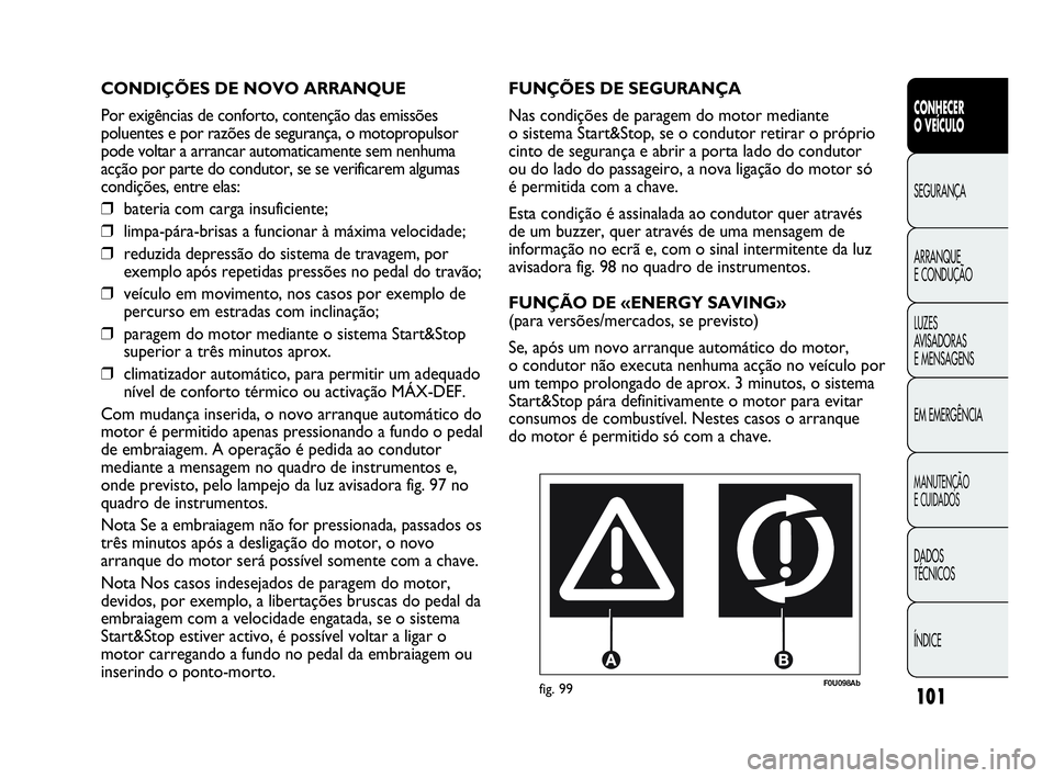 Abarth Punto Evo 2010 Manual de Uso e Manutenção (in Portuguese) 101
CONHECER
O VEÍCULO
SEGURANÇA
ARRANQUE
E CONDUÇÃO
LUZES
AVISADORAS
E MENSAGENS
EM EMERGÊNCIA
MANUTENÇÃO
E CUIDADOS
DADOS
TÉCNICOS
ÍNDICE
F0U098Abfig. 99
FUNÇÕES DE SEGURANÇA
Nas c Abarth Punto Evo 2010 Manual de Uso e Manutenção (in Portuguese) 101
CONHECER
O VEÍCULO
SEGURANÇA
ARRANQUE
E CONDUÇÃO
LUZES
AVISADORAS
E MENSAGENS
EM EMERGÊNCIA
MANUTENÇÃO
E CUIDADOS
DADOS
TÉCNICOS
ÍNDICE
F0U098Abfig. 99
FUNÇÕES DE SEGURANÇA
Nas c