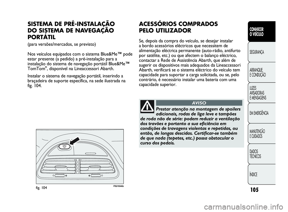 Abarth Punto Evo 2010 Manual de Uso e Manutenção (in Portuguese) 105
CONHECER
O VEÍCULO
SEGURANÇA
ARRANQUE
E CONDUÇÃO
LUZES
AVISADORAS
E MENSAGENS
EM EMERGÊNCIA
MANUTENÇÃO
E CUIDADOS
DADOS
TÉCNICOS
ÍNDICE
F0U104Abfig. 104
SISTEMA DE PRÉ-INSTALAÇÃO Abarth Punto Evo 2010 Manual de Uso e Manutenção (in Portuguese) 105
CONHECER
O VEÍCULO
SEGURANÇA
ARRANQUE
E CONDUÇÃO
LUZES
AVISADORAS
E MENSAGENS
EM EMERGÊNCIA
MANUTENÇÃO
E CUIDADOS
DADOS
TÉCNICOS
ÍNDICE
F0U104Abfig. 104
SISTEMA DE PRÉ-INSTALAÇÃO