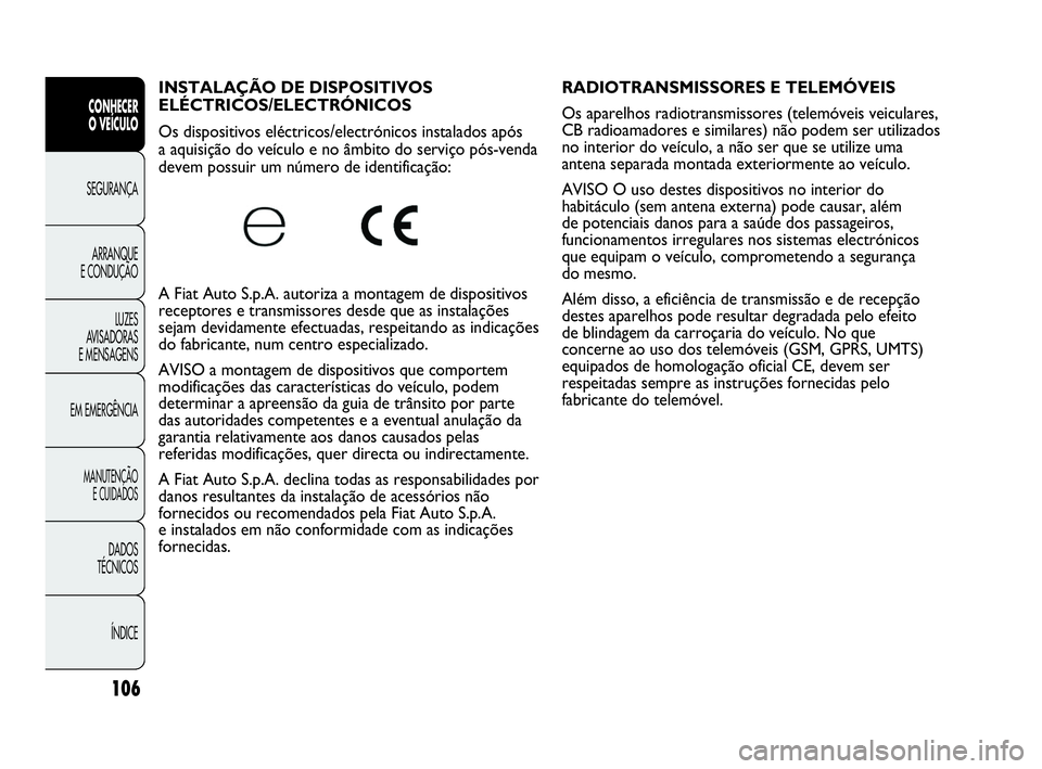 Abarth Punto Evo 2010 Manual de Uso e Manutenção (in Portuguese) 106
CONHECER
O VEÍCULO
SEGURANÇA
ARRANQUE
E CONDUÇÃO
LUZES
AVISADORAS
E MENSAGENS
EM EMERGÊNCIA
MANUTENÇÃO
E CUIDADOS
DADOS
TÉCNICOS
ÍNDICE
INSTALAÇÃO DE DISPOSITIVOS
ELÉCTRICOS/ELE Abarth Punto Evo 2010 Manual de Uso e Manutenção (in Portuguese) 106
CONHECER
O VEÍCULO
SEGURANÇA
ARRANQUE
E CONDUÇÃO
LUZES
AVISADORAS
E MENSAGENS
EM EMERGÊNCIA
MANUTENÇÃO
E CUIDADOS
DADOS
TÉCNICOS
ÍNDICE
INSTALAÇÃO DE DISPOSITIVOS
ELÉCTRICOS/ELE