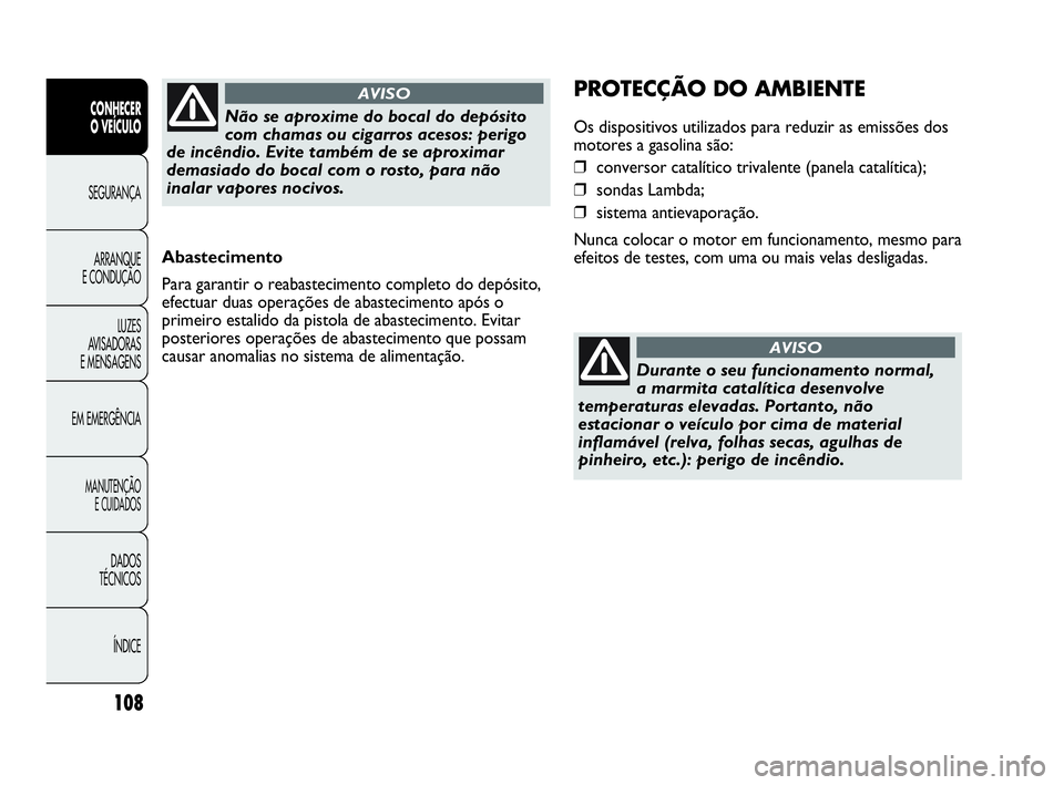 Abarth Punto Evo 2010 Manual de Uso e Manutenção (in Portuguese) 108
CONHECER
O VEÍCULO
SEGURANÇA
ARRANQUE
E CONDUÇÃO
LUZES
AVISADORAS
E MENSAGENS
EM EMERGÊNCIA
MANUTENÇÃO
E CUIDADOS
DADOS
TÉCNICOS
ÍNDICE
Abastecimento
Para garantir o reabastecimento Abarth Punto Evo 2010 Manual de Uso e Manutenção (in Portuguese) 108
CONHECER
O VEÍCULO
SEGURANÇA
ARRANQUE
E CONDUÇÃO
LUZES
AVISADORAS
E MENSAGENS
EM EMERGÊNCIA
MANUTENÇÃO
E CUIDADOS
DADOS
TÉCNICOS
ÍNDICE
Abastecimento
Para garantir o reabastecimento