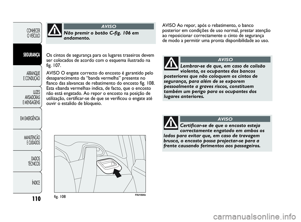 Abarth Punto Evo 2010 Manual de Uso e Manutenção (in Portuguese) 110
CONHECER
O VEÍCULO
SEGURANÇA
ARRANQUE
E CONDUÇÃO
LUZES
AVISADORAS
E MENSAGENS
EM EMERGÊNCIA
MANUTENÇÃO
E CUIDADOS
DADOS
TÉCNICOS
ÍNDICE
F0U108Abfig. 108
Lembrar-se de que, em caso Abarth Punto Evo 2010 Manual de Uso e Manutenção (in Portuguese) 110
CONHECER
O VEÍCULO
SEGURANÇA
ARRANQUE
E CONDUÇÃO
LUZES
AVISADORAS
E MENSAGENS
EM EMERGÊNCIA
MANUTENÇÃO
E CUIDADOS
DADOS
TÉCNICOS
ÍNDICE
F0U108Abfig. 108
Lembrar-se de que, em caso