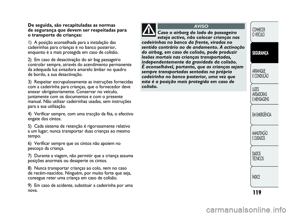Abarth Punto Evo 2010 Manual de Uso e Manutenção (in Portuguese) 119
CONHECER
O VEÍCULO
SEGURANÇA
ARRANQUE
E CONDUÇÃO
LUZES
AVISADORAS
E MENSAGENS
EM EMERGÊNCIA
MANUTENÇÃO
E CUIDADOS
DADOS
TÉCNICOS
ÍNDICE
De seguida, são recapituladas as normas
de Abarth Punto Evo 2010 Manual de Uso e Manutenção (in Portuguese) 119
CONHECER
O VEÍCULO
SEGURANÇA
ARRANQUE
E CONDUÇÃO
LUZES
AVISADORAS
E MENSAGENS
EM EMERGÊNCIA
MANUTENÇÃO
E CUIDADOS
DADOS
TÉCNICOS
ÍNDICE
De seguida, são recapituladas as normas
de