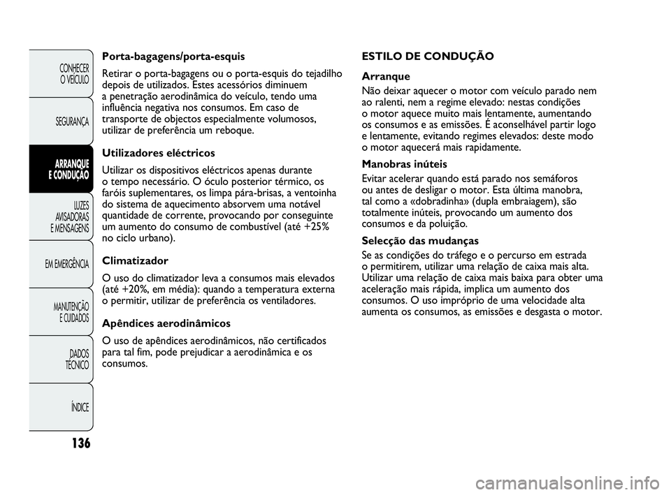 Abarth Punto Evo 2010 Manual de Uso e Manutenção (in Portuguese) 136
CONHECER
O VEÍCULO
SEGURANÇA
ARRANQUE
E CONDUÇÃO
LUZES
AVISADORAS
E MENSAGENS
EM EMERGÊNCIA
MANUTENÇÃO
E CUIDADOS
DADOS
TÉCNICO
ÍNDICE
ESTILO DE CONDUÇÃO
Arranque
Não deixar aque Abarth Punto Evo 2010 Manual de Uso e Manutenção (in Portuguese) 136
CONHECER
O VEÍCULO
SEGURANÇA
ARRANQUE
E CONDUÇÃO
LUZES
AVISADORAS
E MENSAGENS
EM EMERGÊNCIA
MANUTENÇÃO
E CUIDADOS
DADOS
TÉCNICO
ÍNDICE
ESTILO DE CONDUÇÃO
Arranque
Não deixar aque