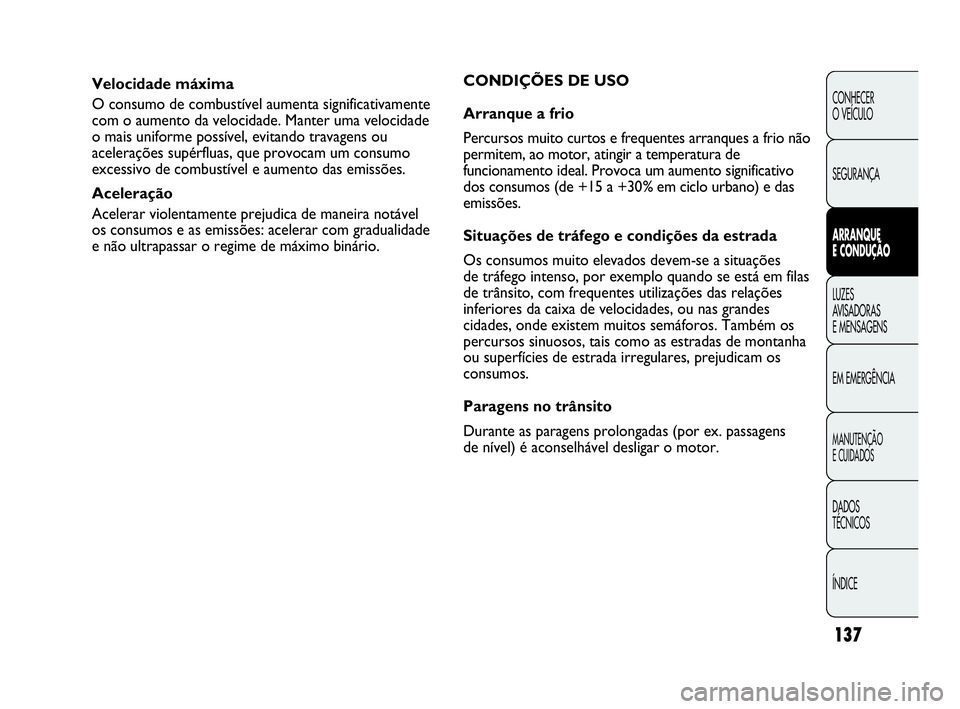 Abarth Punto Evo 2010 Manual de Uso e Manutenção (in Portuguese) 137
CONHECER
O VEÍCULO
SEGURANÇA
ARRANQUE
E CONDUÇÃO
LUZES
AVISADORAS
E MENSAGENS
EM EMERGÊNCIA
MANUTENÇÃO
E CUIDADOS
DADOS
TÉCNICOS
ÍNDICE
Velocidade máxima
O consumo de combustíve Abarth Punto Evo 2010 Manual de Uso e Manutenção (in Portuguese) 137
CONHECER
O VEÍCULO
SEGURANÇA
ARRANQUE
E CONDUÇÃO
LUZES
AVISADORAS
E MENSAGENS
EM EMERGÊNCIA
MANUTENÇÃO
E CUIDADOS
DADOS
TÉCNICOS
ÍNDICE
Velocidade máxima
O consumo de combustíve