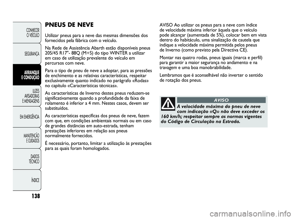 Abarth Punto Evo 2010 Manual de Uso e Manutenção (in Portuguese) 138
CONHECER
O VEÍCULO
SEGURANÇA
ARRANQUE
E CONDUÇÃO
LUZES
AVISADORAS
E MENSAGENS
EM EMERGÊNCIA
MANUTENÇÃO
E CUIDADOS
DADOS
TÉCNICO
ÍNDICE
PNEUS DE NEVE
Utilizar pneus para a neve das m Abarth Punto Evo 2010 Manual de Uso e Manutenção (in Portuguese) 138
CONHECER
O VEÍCULO
SEGURANÇA
ARRANQUE
E CONDUÇÃO
LUZES
AVISADORAS
E MENSAGENS
EM EMERGÊNCIA
MANUTENÇÃO
E CUIDADOS
DADOS
TÉCNICO
ÍNDICE
PNEUS DE NEVE
Utilizar pneus para a neve das m