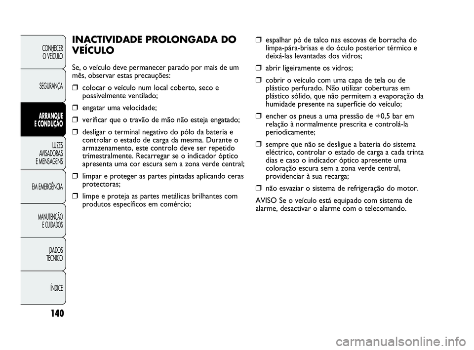 Abarth Punto Evo 2010 Manual de Uso e Manutenção (in Portuguese) 140
CONHECER
O VEÍCULO
SEGURANÇA
ARRANQUE
E CONDUÇÃO
LUZES
AVISADORAS
E MENSAGENS
EM EMERGÊNCIA
MANUTENÇÃO
E CUIDADOS
DADOS
TÉCNICO
ÍNDICE
❒espalhar pó de talco nas escovas de borrac Abarth Punto Evo 2010 Manual de Uso e Manutenção (in Portuguese) 140
CONHECER
O VEÍCULO
SEGURANÇA
ARRANQUE
E CONDUÇÃO
LUZES
AVISADORAS
E MENSAGENS
EM EMERGÊNCIA
MANUTENÇÃO
E CUIDADOS
DADOS
TÉCNICO
ÍNDICE
❒espalhar pó de talco nas escovas de borrac