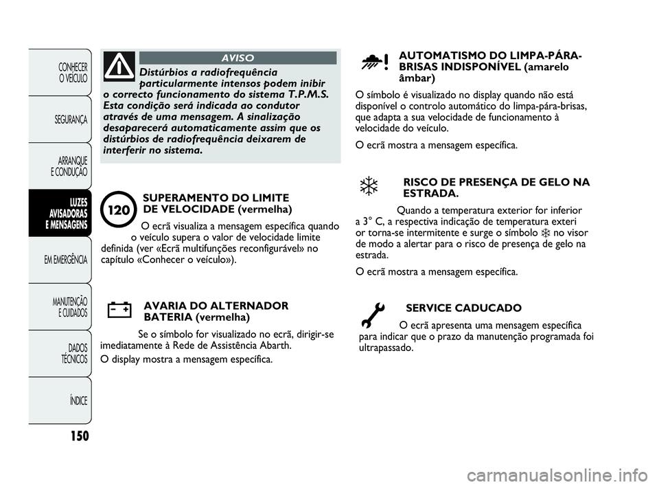 Abarth Punto Evo 2010 Manual de Uso e Manutenção (in Portuguese) 150
CONHECER
O VEÍCULO
SEGURANÇA
ARRANQUE
E CONDUÇÃO
LUZES
AVISADORAS
E MENSAGENS
EM EMERGÊNCIA
MANUTENÇÃO
E CUIDADOS
DADOS
TÉCNICOS
ÍNDICE
Distúrbios a radiofrequência
particularmente Abarth Punto Evo 2010 Manual de Uso e Manutenção (in Portuguese) 150
CONHECER
O VEÍCULO
SEGURANÇA
ARRANQUE
E CONDUÇÃO
LUZES
AVISADORAS
E MENSAGENS
EM EMERGÊNCIA
MANUTENÇÃO
E CUIDADOS
DADOS
TÉCNICOS
ÍNDICE
Distúrbios a radiofrequência
particularmente