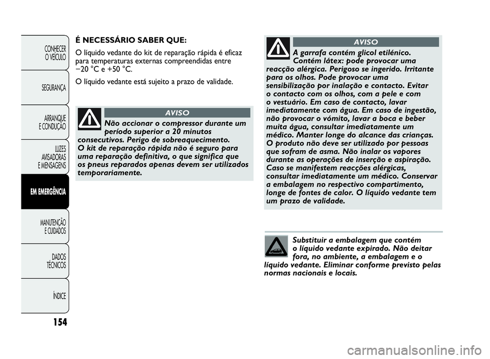 Abarth Punto Evo 2010 Manual de Uso e Manutenção (in Portuguese) Substituir a embalagem que contém
o líquido vedante expirado. Não deitar
fora, no ambiente, a embalagem e o
líquido vedante. Eliminar conforme previsto pelas
normas nacionais e locais.
ÍNDICE DAD Abarth Punto Evo 2010 Manual de Uso e Manutenção (in Portuguese) Substituir a embalagem que contém
o líquido vedante expirado. Não deitar
fora, no ambiente, a embalagem e o
líquido vedante. Eliminar conforme previsto pelas
normas nacionais e locais.
ÍNDICE DAD