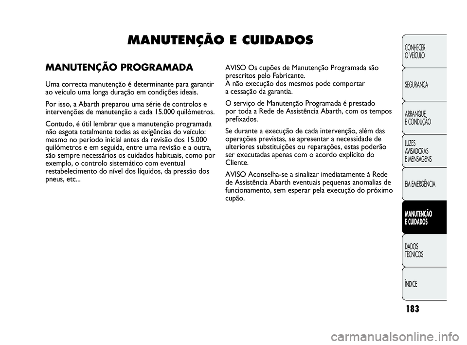 Abarth Punto Evo 2010 Manual de Uso e Manutenção (in Portuguese) 183
CONHECER
O VEÍCULO
SEGURANÇA
ARRANQUE
E CONDUÇÃO
LUZES
AVISADORAS
E MENSAGENS
EM EMERGÊNCIA
MANUTENÇÃO
E CUIDADOS
DADOS
TÉCNICOS
ÍNDICE
MANUTENÇÃO E CUIDADOS
MANUTENÇÃO PROGRAM Abarth Punto Evo 2010 Manual de Uso e Manutenção (in Portuguese) 183
CONHECER
O VEÍCULO
SEGURANÇA
ARRANQUE
E CONDUÇÃO
LUZES
AVISADORAS
E MENSAGENS
EM EMERGÊNCIA
MANUTENÇÃO
E CUIDADOS
DADOS
TÉCNICOS
ÍNDICE
MANUTENÇÃO E CUIDADOS
MANUTENÇÃO PROGRAM