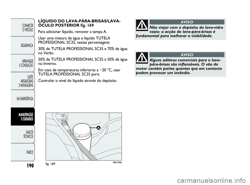 Abarth Punto Evo 2010 Manual de Uso e Manutenção (in Portuguese) F0U173Abfig. 169190
CONHECER
O VEÍCULO
SEGURANÇA
ARRANQUE
E CONDUÇÃO
LUZES
AVISADORAS
E MENSAGENS
EM EMERGÊNCIA
MANUTENÇÃO
E CUIDADOS
DADOS
TÉCNICOS
ÍNDICE
LÍQUIDO DO LAVA-PÁRA-BRISA Abarth Punto Evo 2010 Manual de Uso e Manutenção (in Portuguese) F0U173Abfig. 169190
CONHECER
O VEÍCULO
SEGURANÇA
ARRANQUE
E CONDUÇÃO
LUZES
AVISADORAS
E MENSAGENS
EM EMERGÊNCIA
MANUTENÇÃO
E CUIDADOS
DADOS
TÉCNICOS
ÍNDICE
LÍQUIDO DO LAVA-PÁRA-BRISA