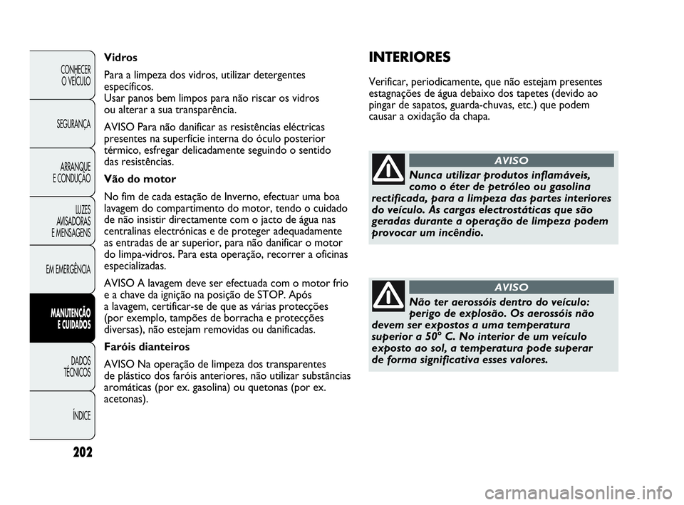 Abarth Punto Evo 2010 Manual de Uso e Manutenção (in Portuguese) 202
CONHECER
O VEÍCULO
SEGURANÇA
ARRANQUE
E CONDUÇÃO
LUZES
AVISADORAS
E MENSAGENS
EM EMERGÊNCIA
MANUTENÇÃO
E CUIDADOS
DADOS
TÉCNICOS
ÍNDICE
INTERIORES
Verificar, periodicamente, que n Abarth Punto Evo 2010 Manual de Uso e Manutenção (in Portuguese) 202
CONHECER
O VEÍCULO
SEGURANÇA
ARRANQUE
E CONDUÇÃO
LUZES
AVISADORAS
E MENSAGENS
EM EMERGÊNCIA
MANUTENÇÃO
E CUIDADOS
DADOS
TÉCNICOS
ÍNDICE
INTERIORES
Verificar, periodicamente, que n