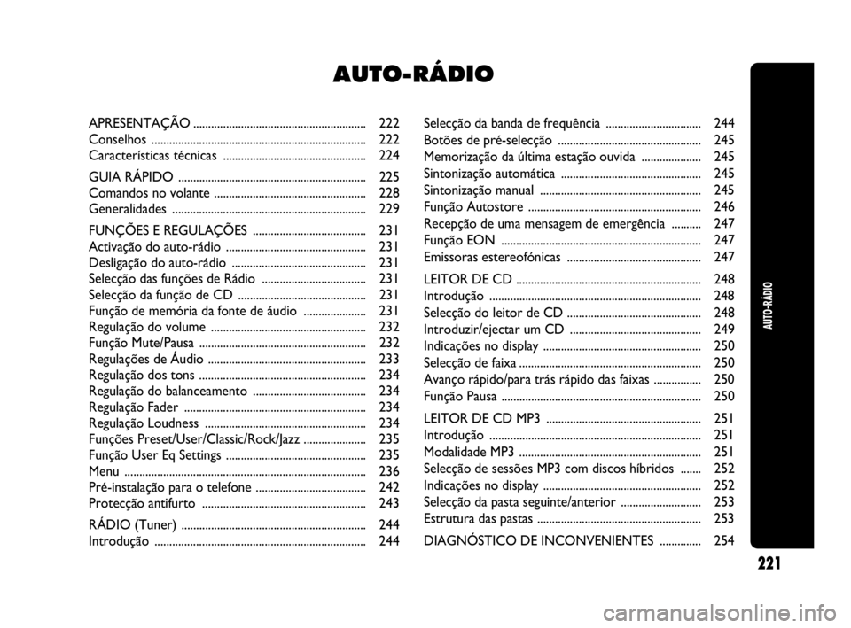 Abarth Punto Evo 2010 Manual de Uso e Manutenção (in Portuguese) Selecção da banda de frequência ................................ 244
Botões de pré-selecção ................................................ 245
Memorização da última estação ouvida ...... Abarth Punto Evo 2010 Manual de Uso e Manutenção (in Portuguese) Selecção da banda de frequência ................................ 244
Botões de pré-selecção ................................................ 245
Memorização da última estação ouvida ......